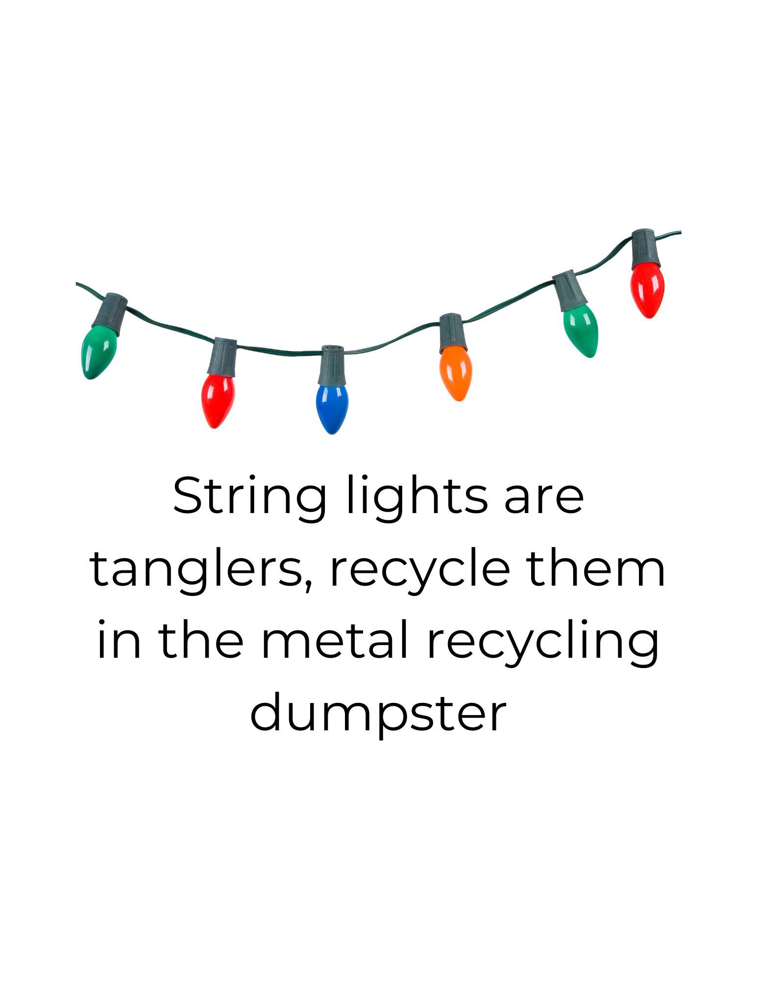 String lights are tanglers, recycle them in the metal recycling dumpster